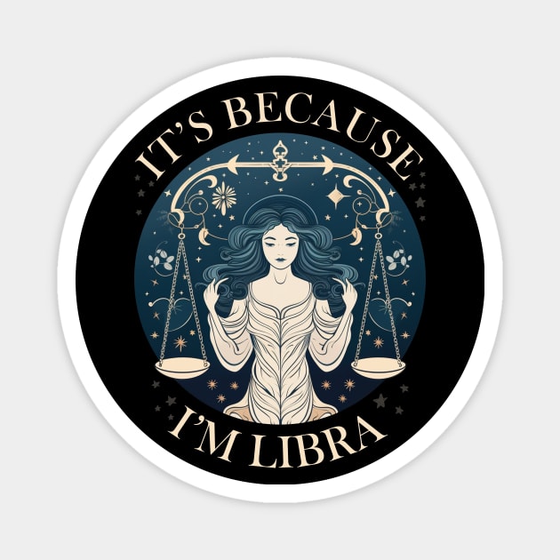 It's Because I'm Libra - Queen Libra Magnet by Rishirt
